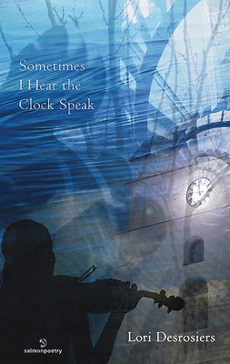 Sometimes I Hear the Clock Speak by Desrosiers, Lori