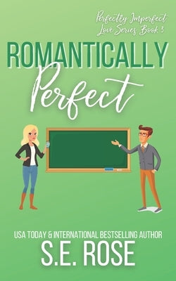 Romantically Perfect: A Friends to Lovers Romantic Comedy by Rose, S. E.