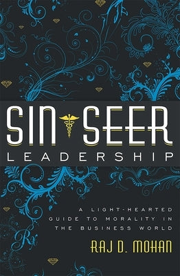 Sin-Seer Leadership: A Light-Hearted Guide to Morality in the Business World by Mohan, Raj D.