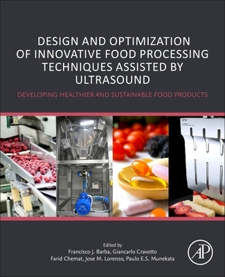 Design and Optimization of Innovative Food Processing Techniques Assisted by Ultrasound: Developing Healthier and Sustainable Food Products by Barba, Francisco J.