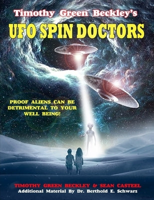 Timothy Green Beckley's UFO Spin Doctors: Proof Aliens Can Be Detrimental To Your Well Being by Casteel, Sean