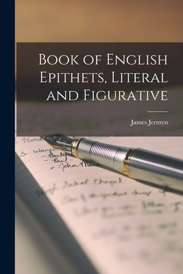 Book of English Epithets, Literal and Figurative by James, Jermyn