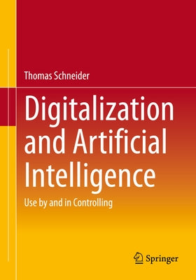 Digitalization and Artificial Intelligence: Use by and in Controlling by Schneider, Thomas