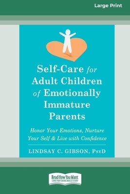 Self-Care for Adult Children of Emotionally Immature Parents: Honor Your Emotions, Nurture Your Self, and Live with Confidence [Large Print 16 Pt Edit by Gibson, Lindsay C.