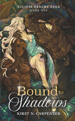 Bound to Shadows: An Epic Dark Fantasy Romance of Light, Shadow, Immortal Bonds, and Found Family by Carpenter, Kirst N.