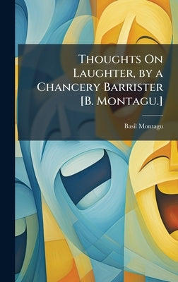 Thoughts On Laughter, by a Chancery Barrister [B. Montagu.] by Montagu, Basil
