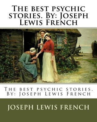 The best psychic stories. By: Joseph Lewis French by French, Joseph Lewis