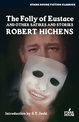 The Folly of Eustace & Other Satires and Stories by Hichens, Robert