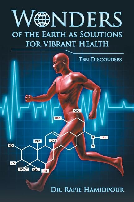 Wonders of the Earth as Solutions for Vibrant Health: Ten Discourses by Hamidpour, Rafie