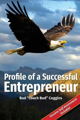 Profile of a Successful Entrepreneur: Helping Entrepreneurs Achieve Success by Coggins, Bud