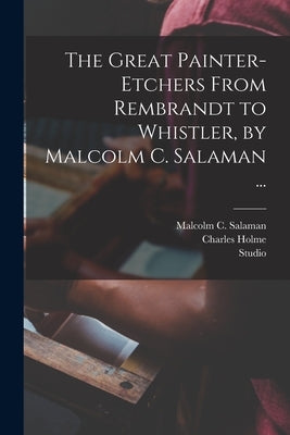 The Great Painter-etchers From Rembrandt to Whistler, by Malcolm C. Salaman ... by Salaman, Malcolm C. (Malcolm Charles)