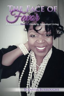 The Face of Favor: A Christian's How-to Guide to Abundant Living by Burroughs, Yolanda