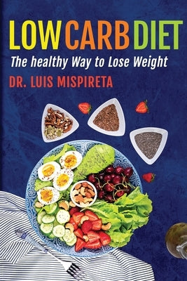 Low Carb Diet: The Healthy Way to Lose Weight by Dr Luis Mispireta