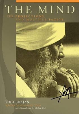 The Mind: Its Projections and Multiple Facets by Yogi Bhajan
