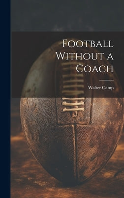 Football Without a Coach by Camp, Walter