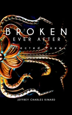 Broken Ever After: Selected Poems by Kinard, Jeffrey C.