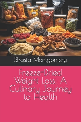 Freeze-Dried Weight Loss: A Culinary Journey to Health by Montgomery, Shasta