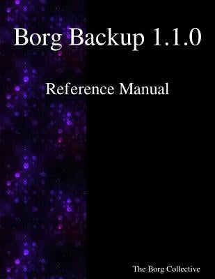 Borg Backup 1.1.0 Reference Manual by Collective, The Borg