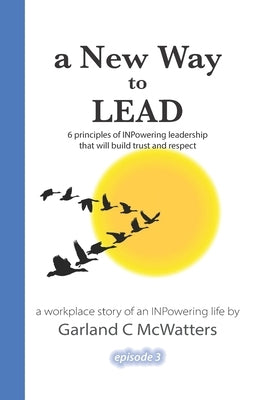 A New Way to Lead: 6 principles of INPowering leadership that will build trust and respect by McWatters, Garland C.