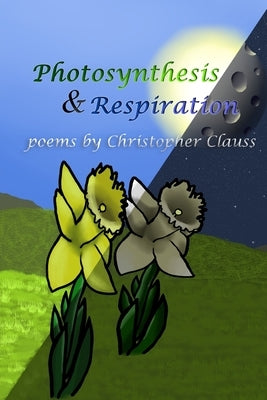 Photosynthesis & Respiration: Poems by Christopher Clauss by Clauss, Christopher