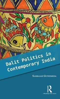 Dalit Politics in Contemporary India by Gundimeda, Sambaiah