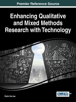 Enhancing Qualitative and Mixed Methods Research with Technology by Hai-Jew, Shalin
