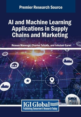 AI and Machine Learning Applications in Supply Chains and Marketing by Masengu, Reason