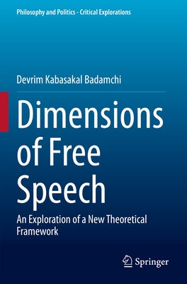 Dimensions of Free Speech: An Exploration of a New Theoretical Framework by Kabasakal Badamchi, Devrim