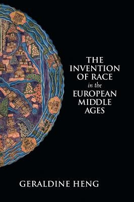 The Invention of Race in the European Middle Ages by Heng, Geraldine