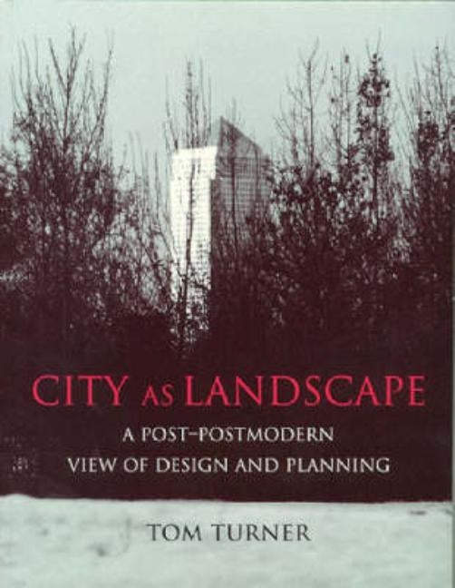 City as Landscape: A Post Post-Modern View of Design and Planning by Turner, Tom