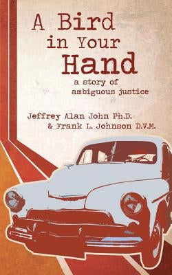 A Bird In Your Hand: A Story of Ambiguous Justice by John, Jeffrey Alan