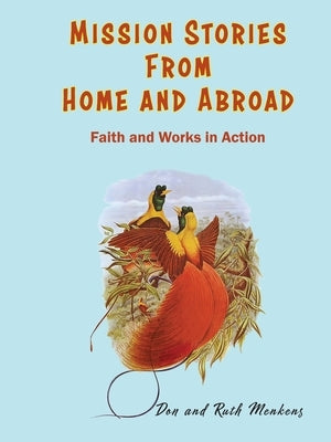 Mission Stories from Home and Abroad: Faith and Works in Action by Menkens, Don