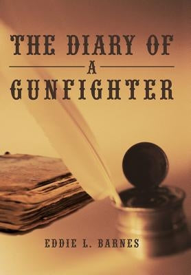 The Diary of a Gunfighter by Barnes, Eddie L.