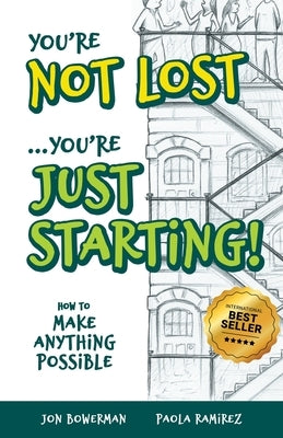 You're Not Lost...You're Just Starting!: How to Make Anything Possible by Bowerman, Jon