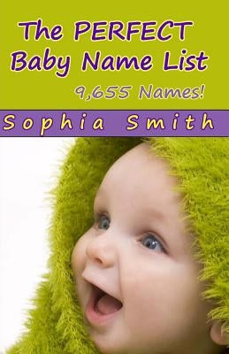 The Perfect Baby Name List by Smith, Sophia