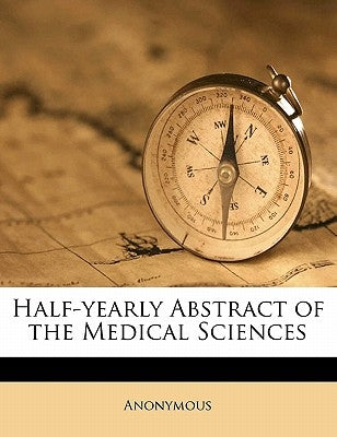 Half-yearly Abstract of the Medical Sciences Volume 49-51 by Anonymous