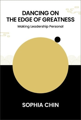 Dancing on the Edge of Greatness: Making Leadership Personal by Chin, Sophia Shi Yin