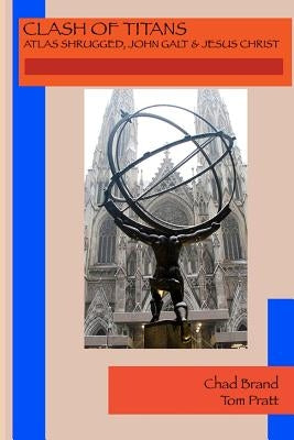 Clash of Titans: Atlas Shrugged, John Galt & Jesus Christ by Pratt, Tom