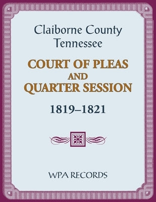 Claiborne County, Tennessee Court of Pleas and Quarter Session, 1819-1821 by Wpa Records