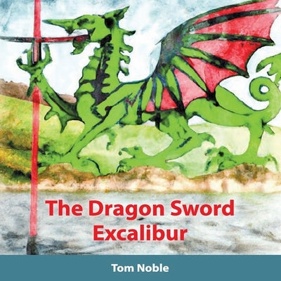 The Dragon Sword - Excalibur by Noble, Tom