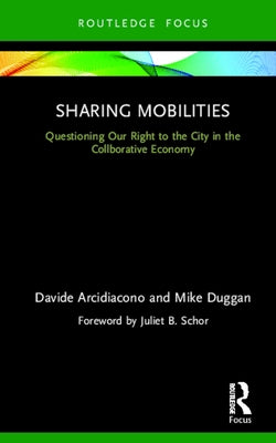 Sharing Mobilities: Questioning Our Right to the City in the Collaborative Economy by Arcidiacono, Davide