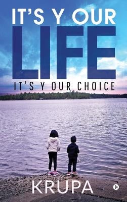 It's Y Our Life: It's Y Our Choice by Krupa