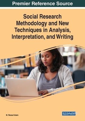 Social Research Methodology and New Techniques in Analysis, Interpretation, and Writing by Islam, M. Rezaul