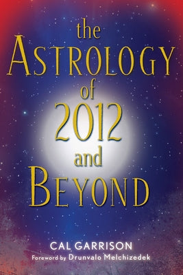 The Astrology of 2012 and Beyond by Garrison, Cal
