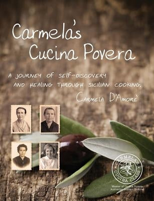 Carmela's Cucina Povera: A journey of self-discovery and healing through Sicilian cooking by D'Amore, Carmela