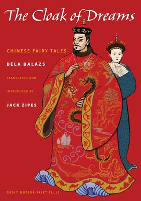 The Cloak of Dreams: Chinese Fairy Tales by Balázs, Béla