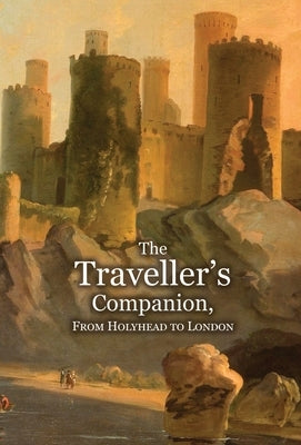 The Traveller's Companion, From Holyhead to London by (Anon)