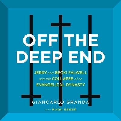 Off the Deep End: Jerry and Becki Falwell and the Collapse of an Evangelical Dynasty by Granda, Giancarlo