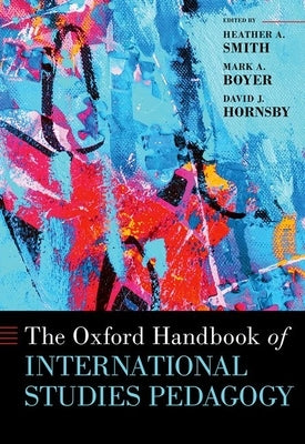 The Oxford Handbook of International Studies Pedagogy by Smith, Heather A.