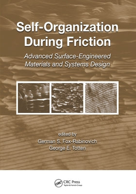 Self-Organization During Friction: Advanced Surface-Engineered Materials and Systems Design by Fox-Rabinovich, German